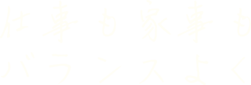 仕事も家事もバランスよく